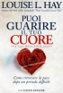 Puoi Guarire il Tuo Cuore - Come ri...