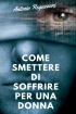 Come smettere di soffrire per una d...